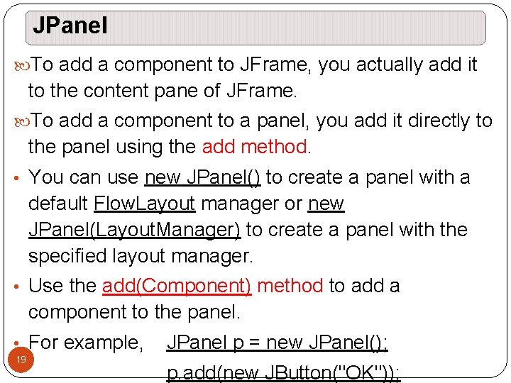 JPanel To add a component to JFrame, you actually add it to the content JPanel To add a component to JFrame, you actually add it to the content