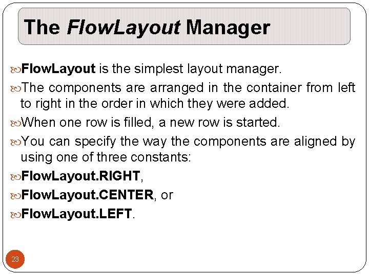 The Flow. Layout Manager Flow. Layout is the simplest layout manager. The components are The Flow. Layout Manager Flow. Layout is the simplest layout manager. The components are