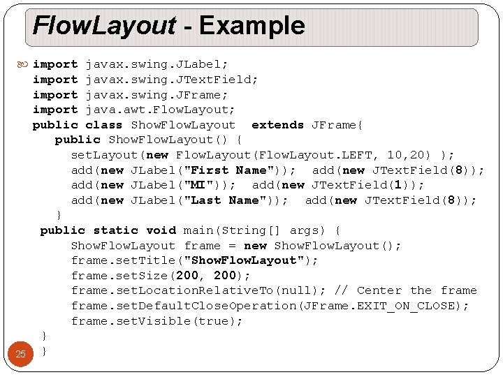 Flow. Layout - Example import javax. swing. JLabel; import javax. swing. JText. Field; import Flow. Layout - Example import javax. swing. JLabel; import javax. swing. JText. Field; import