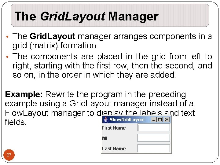 The Grid. Layout Manager • The Grid. Layout manager arranges components in a grid The Grid. Layout Manager • The Grid. Layout manager arranges components in a grid