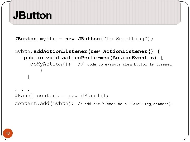 JButton mybtn = new JButton("Do Something"); mybtn. add. Action. Listener(new Action. Listener() { public JButton mybtn = new JButton("Do Something"); mybtn. add. Action. Listener(new Action. Listener() { public