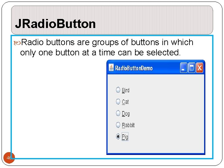 JRadio. Button Radio buttons are groups of buttons in which only one button at JRadio. Button Radio buttons are groups of buttons in which only one button at