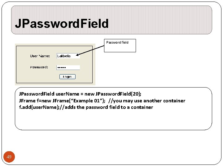 JPassword. Field Password field JPassword. Field user. Name = new JPassword. Field(20); JFrame f=new JPassword. Field Password field JPassword. Field user. Name = new JPassword. Field(20); JFrame f=new