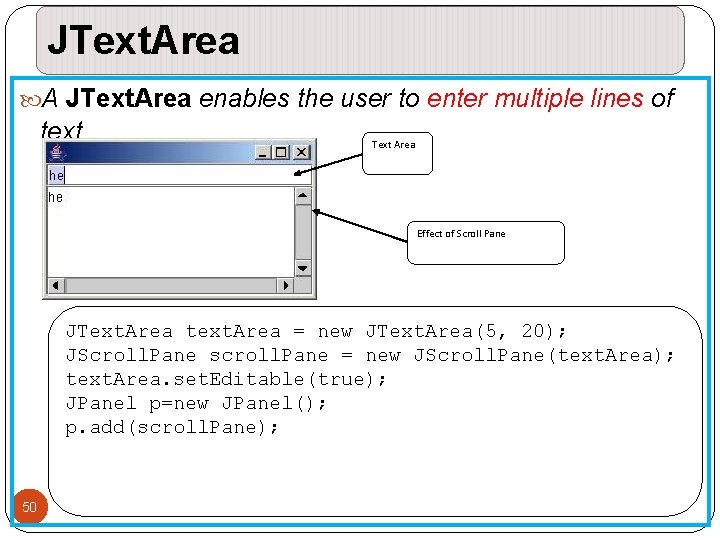 JText. Area A JText. Area enables the user to enter multiple lines of text JText. Area A JText. Area enables the user to enter multiple lines of text