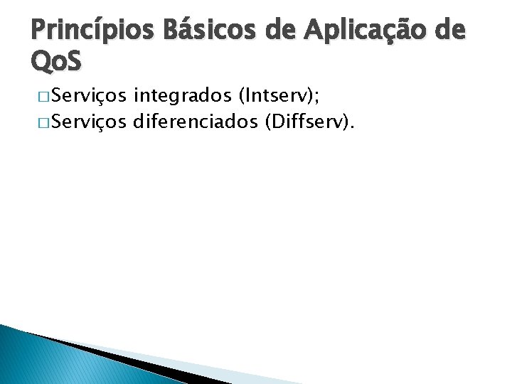 Princípios Básicos de Aplicação de Qo. S � Serviços integrados (Intserv); � Serviços diferenciados