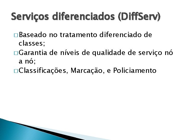 Serviços diferenciados (Diff. Serv) � Baseado no tratamento diferenciado de classes; � Garantia de