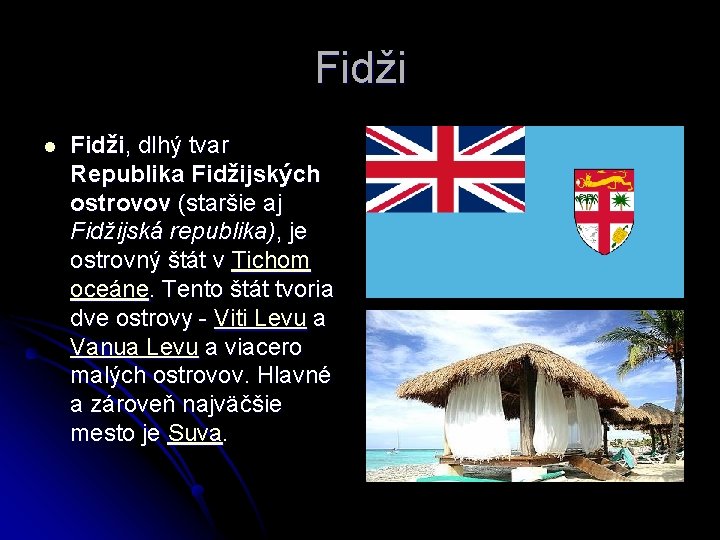 Fidži l Fidži, dlhý tvar Republika Fidžijských ostrovov (staršie aj Fidžijská republika), je ostrovný