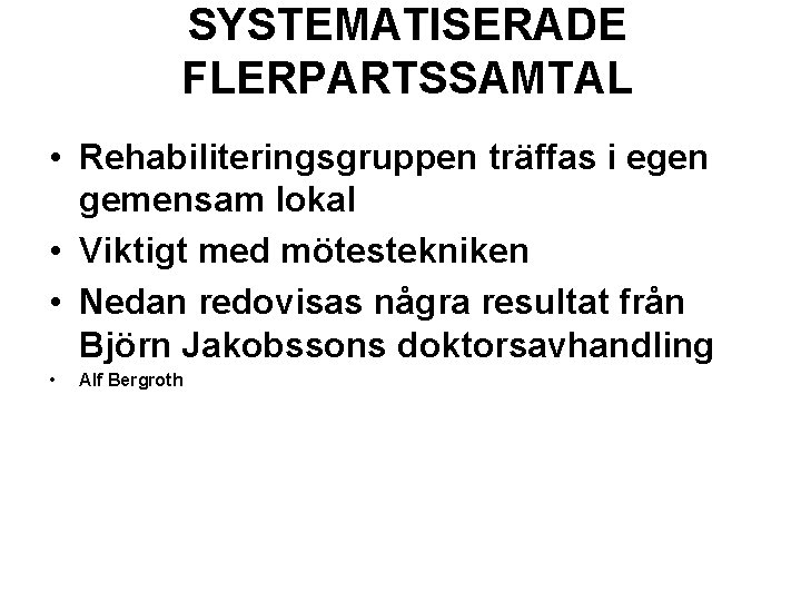 SYSTEMATISERADE FLERPARTSSAMTAL • Rehabiliteringsgruppen träffas i egen gemensam lokal • Viktigt med mötestekniken •