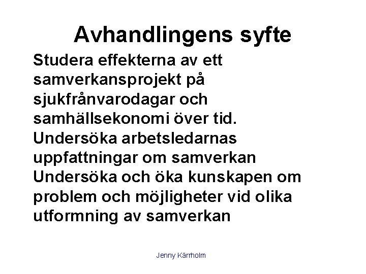 Avhandlingens syfte Studera effekterna av ett samverkansprojekt på sjukfrånvarodagar och samhällsekonomi över tid. Undersöka