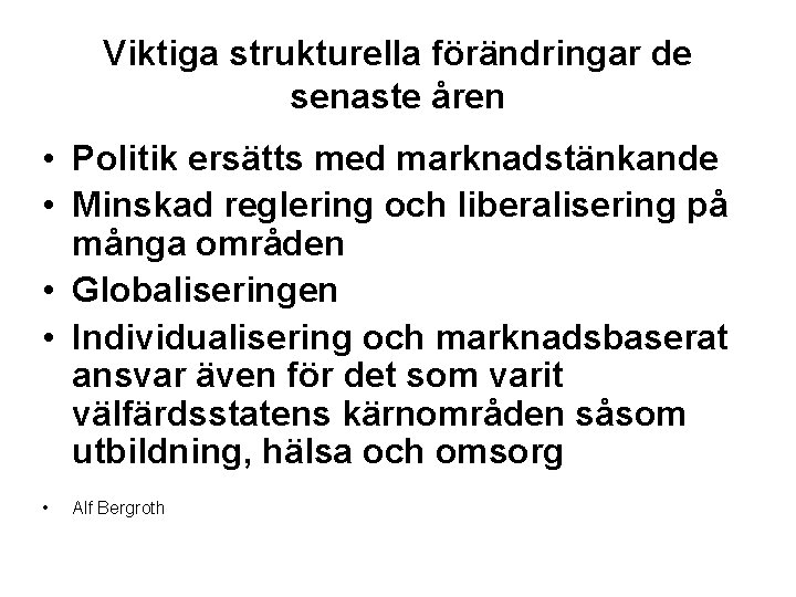 Viktiga strukturella förändringar de senaste åren • Politik ersätts med marknadstänkande • Minskad reglering