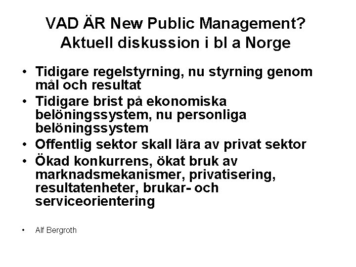 VAD ÄR New Public Management? Aktuell diskussion i bl a Norge • Tidigare regelstyrning,