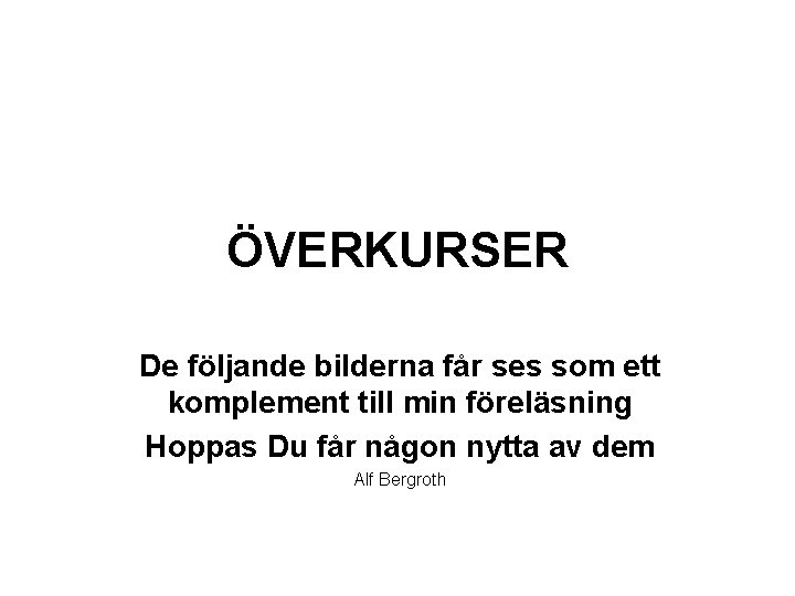 ÖVERKURSER De följande bilderna får ses som ett komplement till min föreläsning Hoppas Du