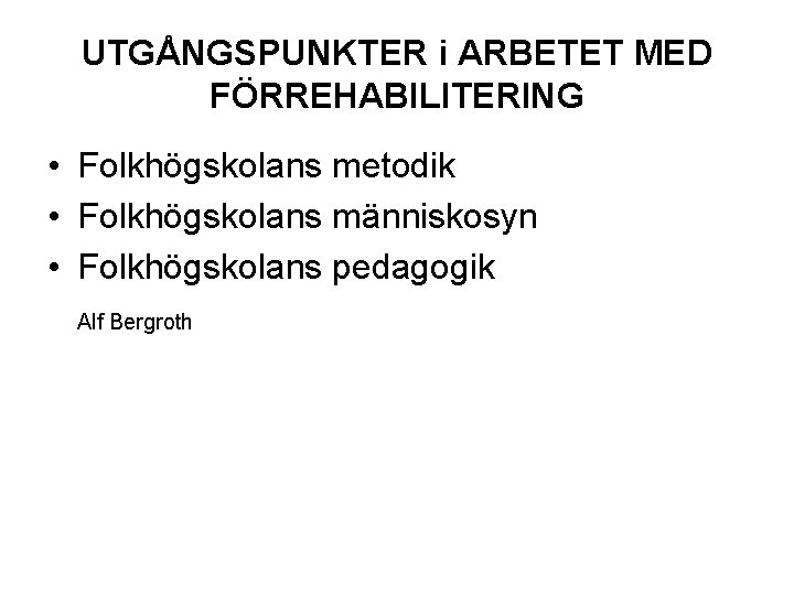 UTGÅNGSPUNKTER i ARBETET MED FÖRREHABILITERING • Folkhögskolans metodik • Folkhögskolans människosyn • Folkhögskolans pedagogik
