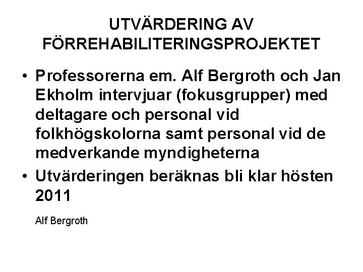 UTVÄRDERING AV FÖRREHABILITERINGSPROJEKTET • Professorerna em. Alf Bergroth och Jan Ekholm intervjuar (fokusgrupper) med