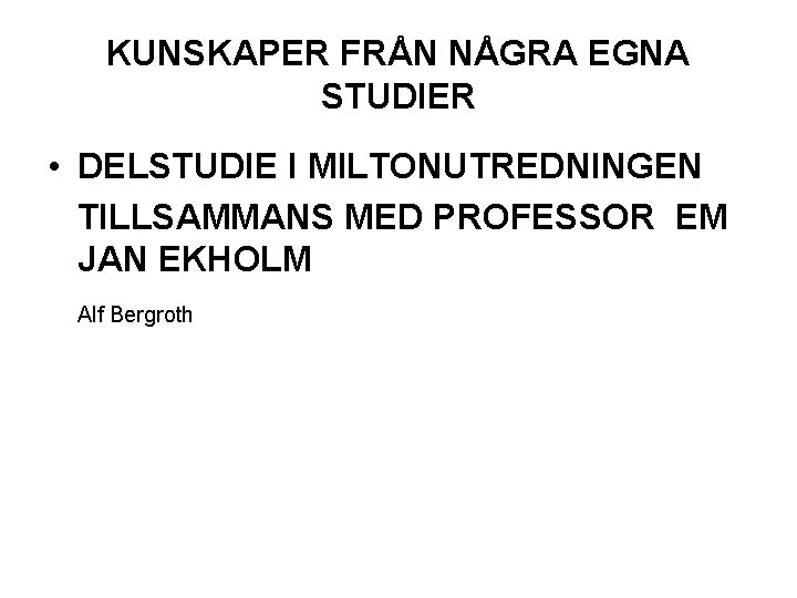 KUNSKAPER FRÅN NÅGRA EGNA STUDIER • DELSTUDIE I MILTONUTREDNINGEN TILLSAMMANS MED PROFESSOR EM JAN