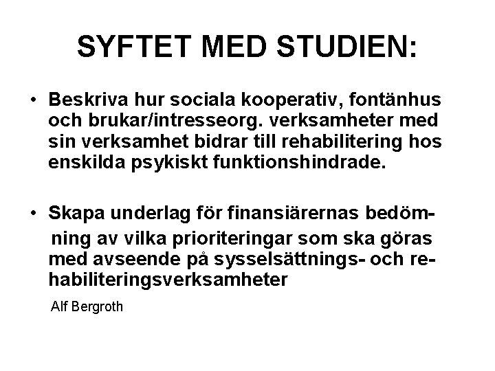 SYFTET MED STUDIEN: • Beskriva hur sociala kooperativ, fontänhus och brukar/intresseorg. verksamheter med sin