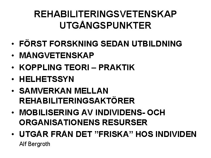 REHABILITERINGSVETENSKAP UTGÅNGSPUNKTER • • • FÖRST FORSKNING SEDAN UTBILDNING MÅNGVETENSKAP KOPPLING TEORI – PRAKTIK