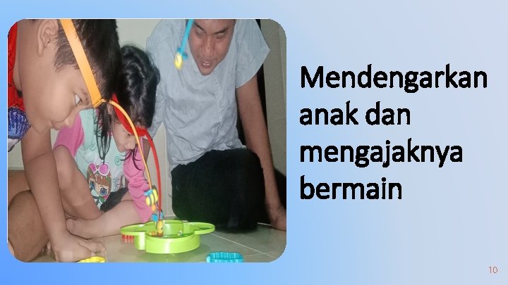 Mendengarkan anak dan mengajaknya bermain 10 