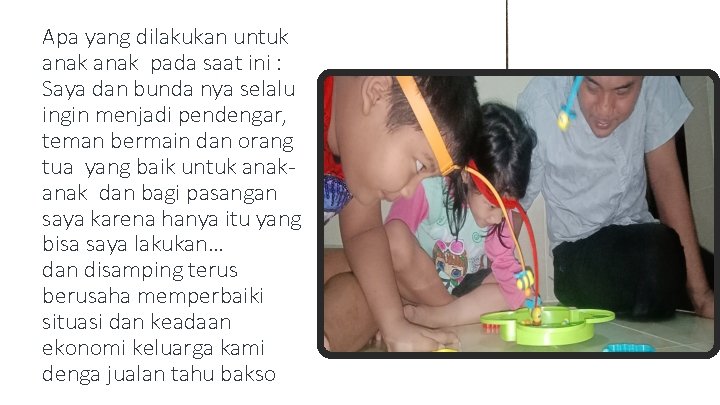 Apa yang dilakukan untuk anak pada saat ini : Saya dan bunda nya selalu
