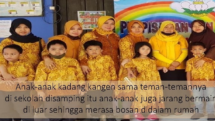 Anak-anak kadang kangen sama teman-temannya di sekolah disamping itu anak-anak juga jarang bermain di