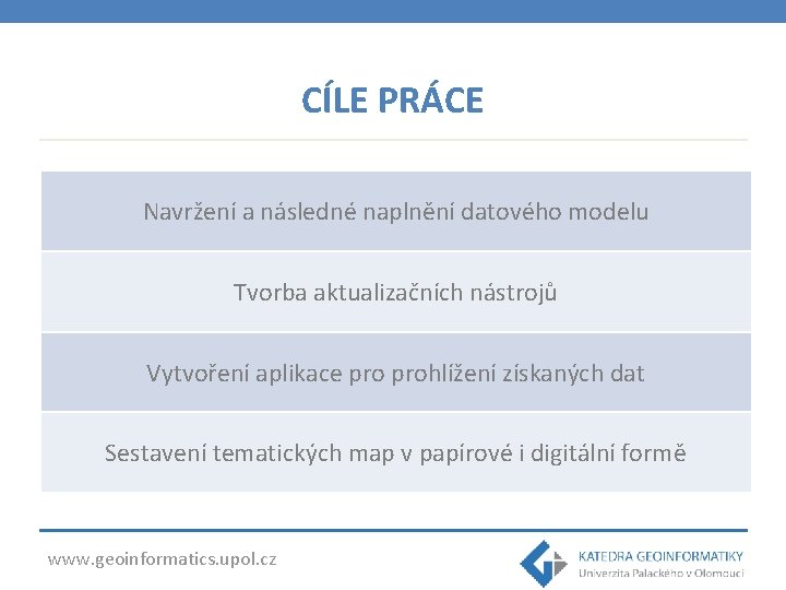 CÍLE PRÁCE Navržení a následné naplnění datového modelu Tvorba aktualizačních nástrojů Vytvoření aplikace prohlížení