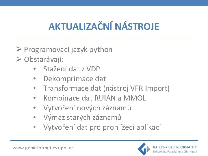 AKTUALIZAČNÍ NÁSTROJE Ø Programovací jazyk python Ø Obstarávají: • Stažení dat z VDP •