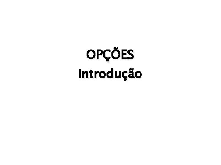 OPÇÕES Introdução 