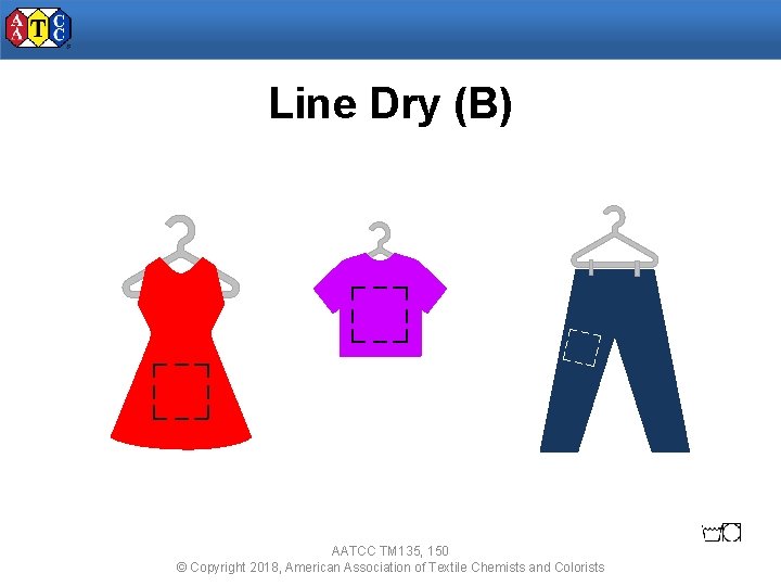 Line Dry (B) AATCC TM 135, 150 © Copyright 2018, American Association of Textile