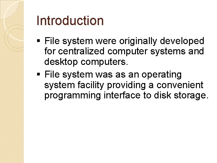Introduction § File system were originally developed for centralized computer systems and desktop computers. Introduction § File system were originally developed for centralized computer systems and desktop computers.