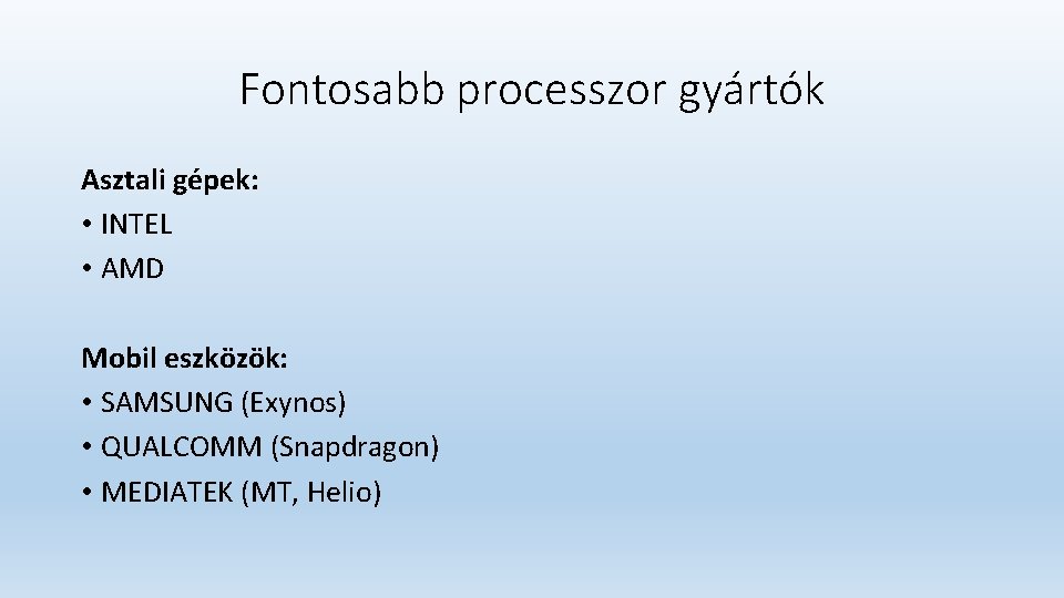 Fontosabb processzor gyártók Asztali gépek: • INTEL • AMD Mobil eszközök: • SAMSUNG (Exynos) Fontosabb processzor gyártók Asztali gépek: • INTEL • AMD Mobil eszközök: • SAMSUNG (Exynos)
