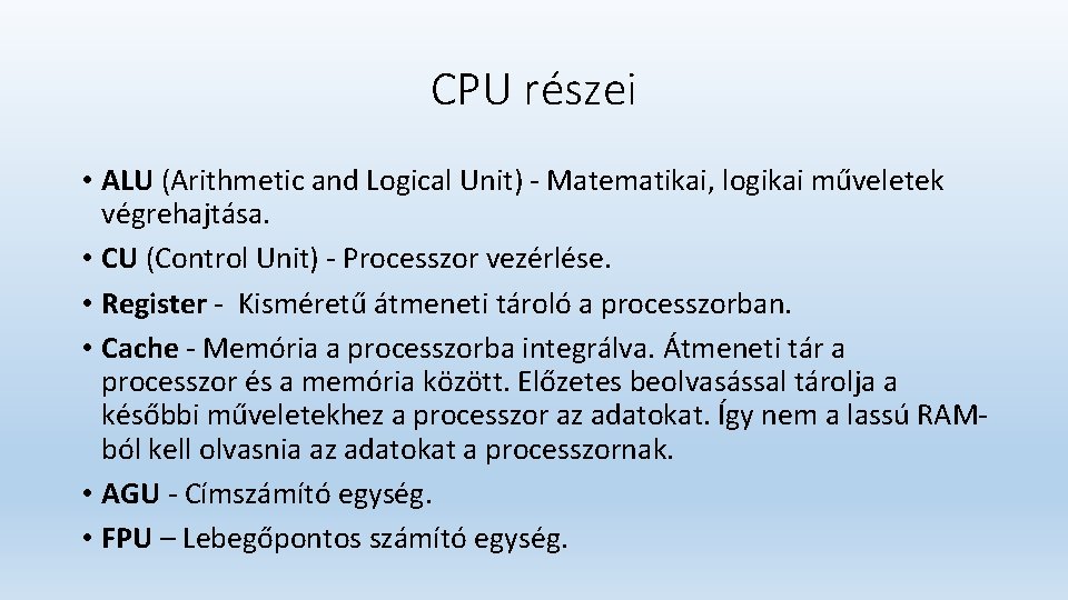 CPU részei • ALU (Arithmetic and Logical Unit) - Matematikai, logikai műveletek végrehajtása. •