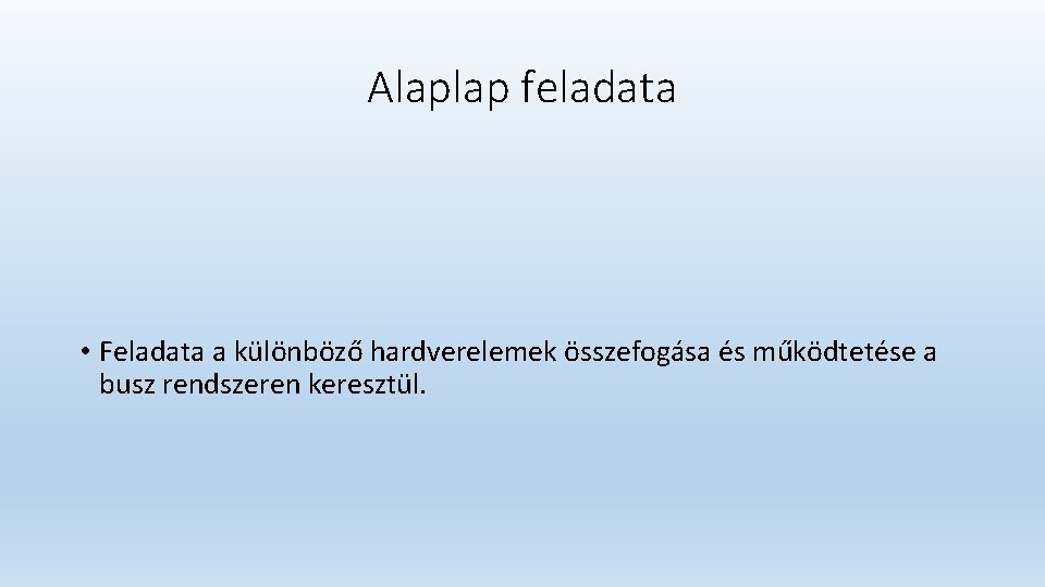 Alaplap feladata • Feladata a különböző hardverelemek összefogása és működtetése a busz rendszeren keresztül.