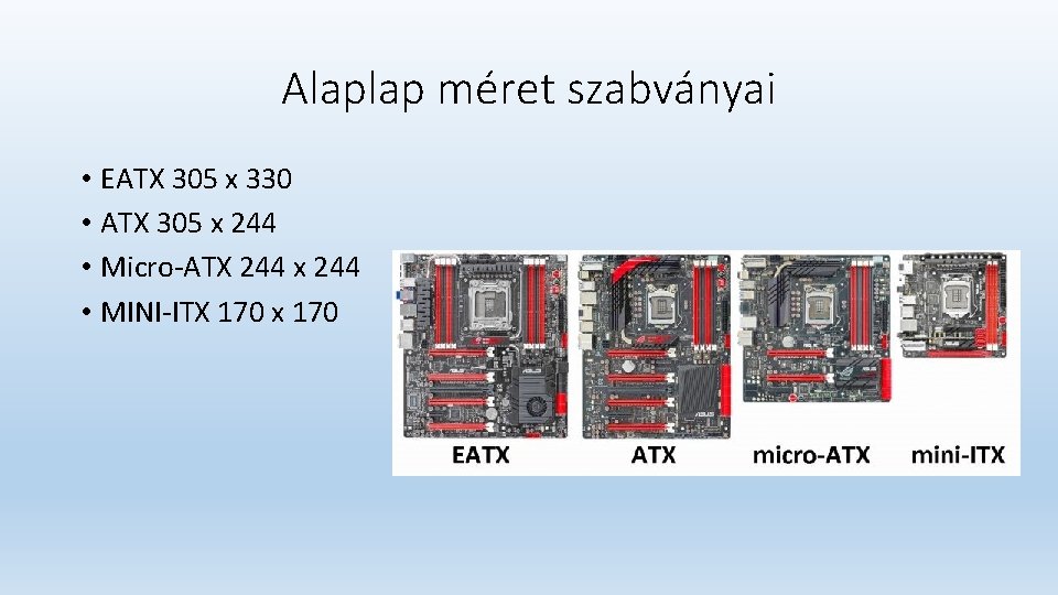 Alaplap méret szabványai • EATX 305 x 330 • ATX 305 x 244 •