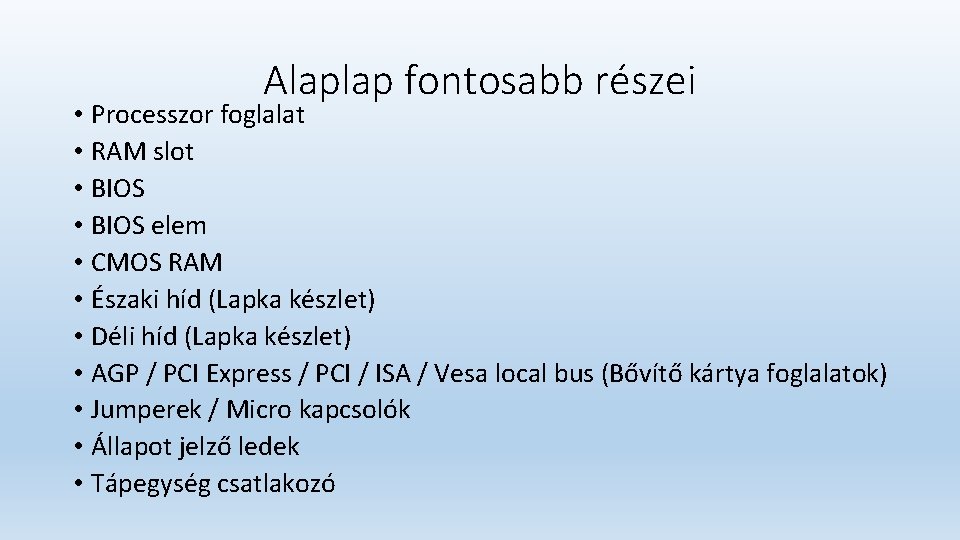 Alaplap fontosabb részei • Processzor foglalat • RAM slot • BIOS elem • CMOS Alaplap fontosabb részei • Processzor foglalat • RAM slot • BIOS elem • CMOS