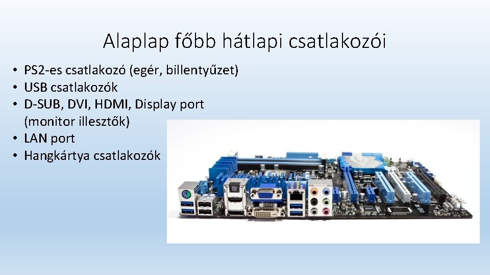 Alaplap főbb hátlapi csatlakozói • PS 2 -es csatlakozó (egér, billentyűzet) • USB csatlakozók