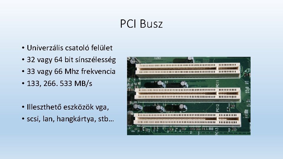 PCI Busz • Univerzális csatoló felület • 32 vagy 64 bit sínszélesség • 33 PCI Busz • Univerzális csatoló felület • 32 vagy 64 bit sínszélesség • 33