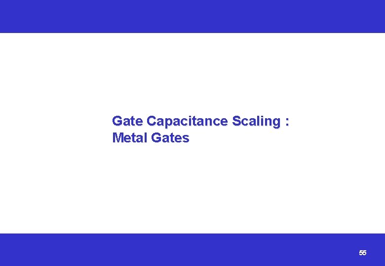 Gate Capacitance Scaling : Metal Gates 55 