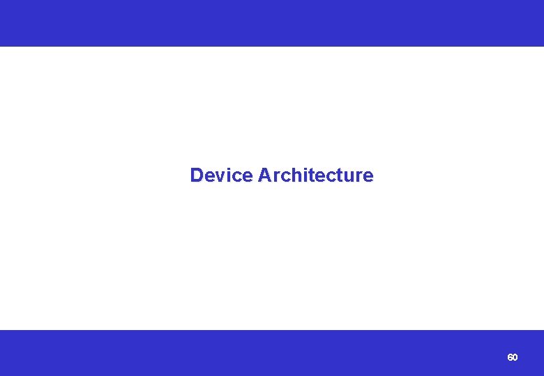 Device Architecture 60 