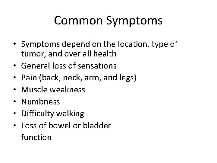 Common Symptoms • Symptoms depend on the location, type of tumor, and over all