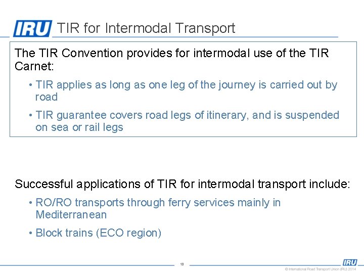 TIR for Intermodal Transport • The TIR Convention provides for intermodal use of the