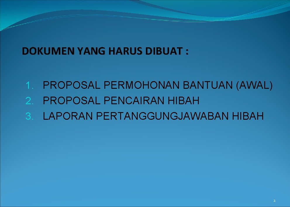 DOKUMEN YANG HARUS DIBUAT : 1. PROPOSAL PERMOHONAN BANTUAN (AWAL) 2. PROPOSAL PENCAIRAN HIBAH