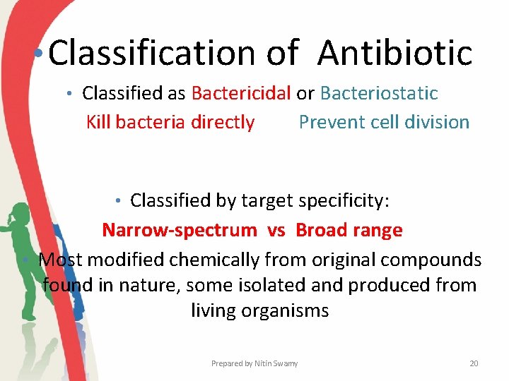  • Classification of Antibiotic • Classified as Bactericidal or Bacteriostatic Kill bacteria directly