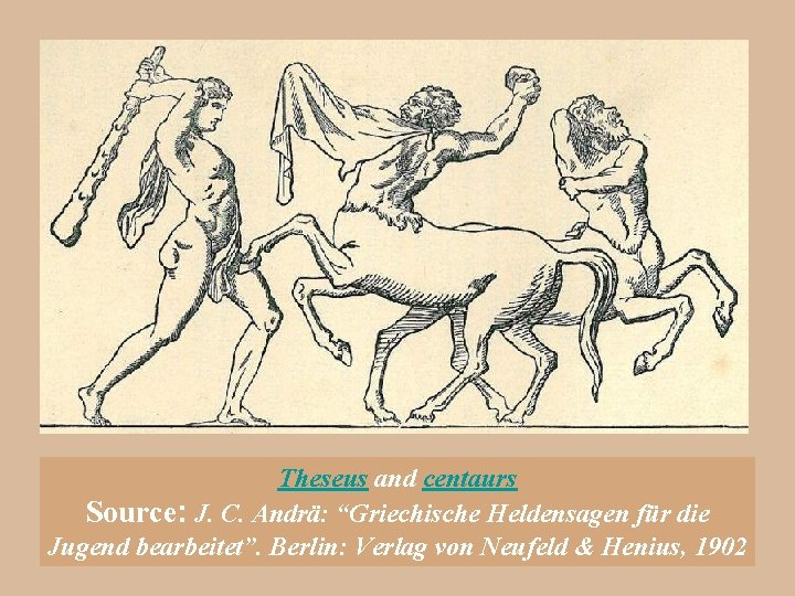 Theseus and centaurs Source: J. C. Andrä: “Griechische Heldensagen für die Jugend bearbeitet”. Berlin: