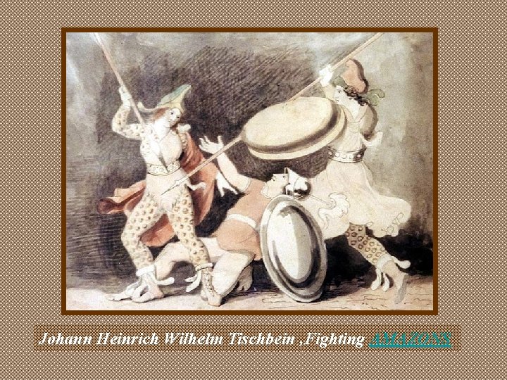 Johann Heinrich Wilhelm Tischbein , Fighting AMAZONS 