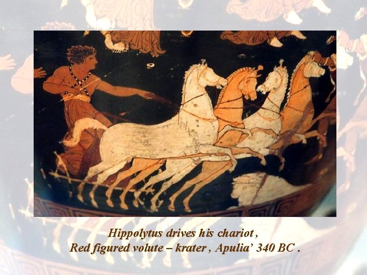 Hippolytus drives his chariot , Red figured volute – krater , Apulia’ 340 BC.