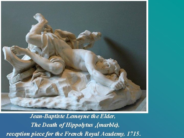 Jean-Baptiste Lemoyne the Elder, The Death of Hippolytus , (marble), reception piece for the