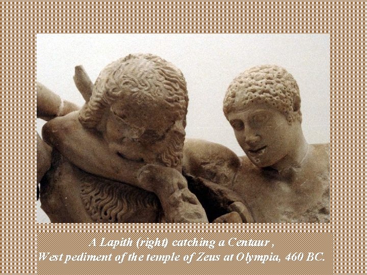 A Lapith (right) catching a Centaur , West pediment of the temple of Zeus