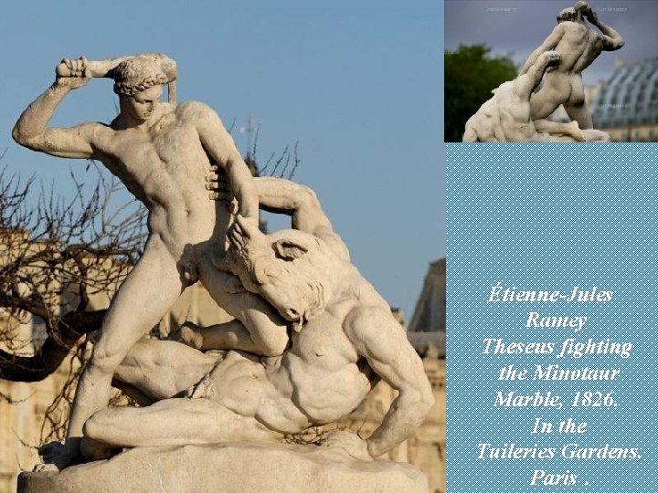 Étienne-Jules Ramey Theseus fighting the Minotaur Marble, 1826. In the Tuileries Gardens, Paris. 