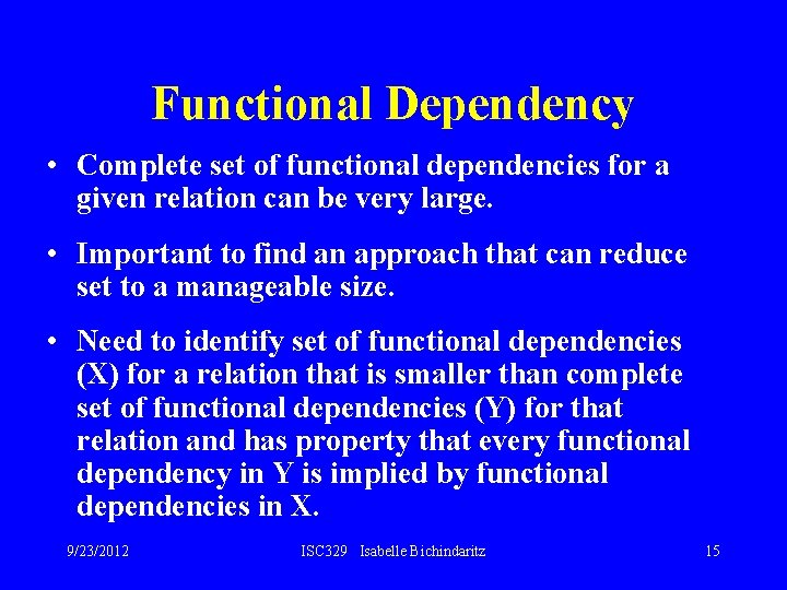 Functional Dependency • Complete set of functional dependencies for a given relation can be