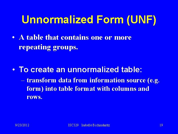 Unnormalized Form (UNF) • A table that contains one or more repeating groups. •